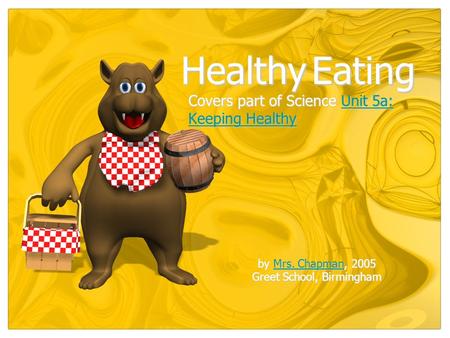 Covers part of Science Unit 5a: Keeping Healthy Unit 5a: Keeping HealthyUnit 5a: Keeping Healthy Healthy Eating by Mrs. Chapman, 2005 Mrs. ChapmanMrs.