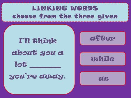 After while as LINKING WORDS choose from the three given Ill think about you a lot ______ youre away.