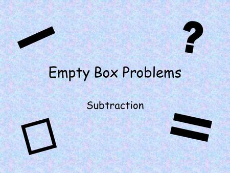 Empty Box Problems Subtraction. 6 - 3 = 3 If you start on 6 and jump back 3 spaces you land on 3 510 2 3 46789111315 1 12 14.