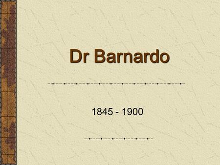 Dr Barnardo 1845 - 1900.