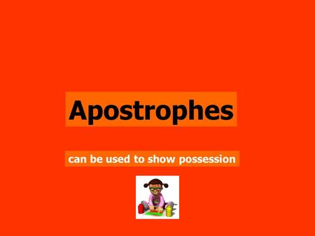 Apostrophes can be used to show possession.