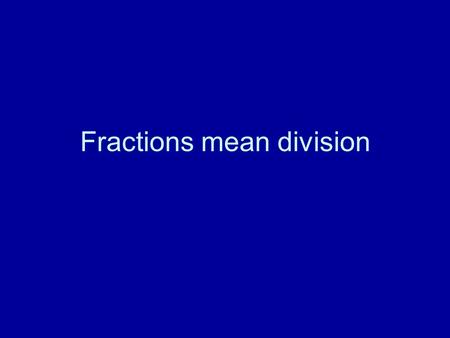 Fractions mean division. 1 4 of 28 =28 ÷ 4=7 How would you find out what of 28 is? 3 4.