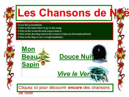 Les Chansons de Noël Vive le Vent Cliquez ici pour découvrir encore des chansons de Noël To use this presentation: Click on the links below to go to the.
