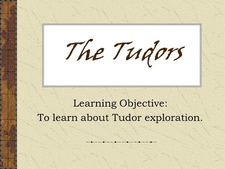 Learning Objective: To learn about Tudor exploration.