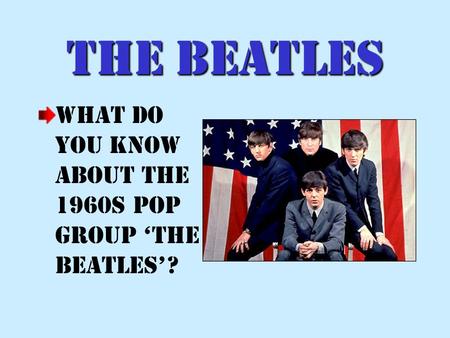 The Beatles What do you know about the 1960s pop group The Beatles?