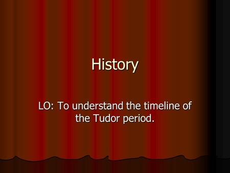 LO: To understand the timeline of the Tudor period.