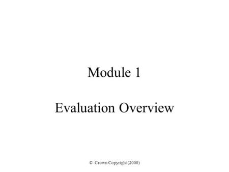 Module 1 Evaluation Overview © Crown Copyright (2000)