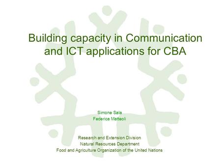 Building capacity in Communication and ICT applications for CBA Simone Sala Federica Matteoli Research and Extension Division Natural Resources Department.