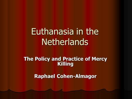 Euthanasia in the Netherlands The Policy and Practice of Mercy Killing Raphael Cohen-Almagor.