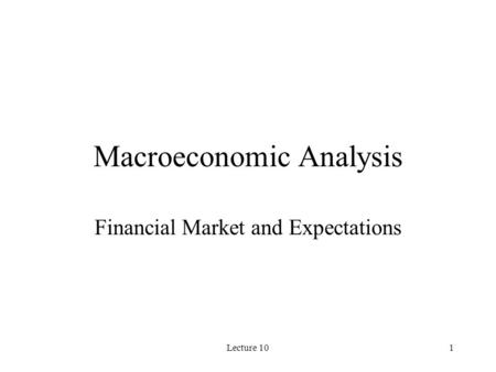 Lecture 101 Macroeconomic Analysis Financial Market and Expectations.