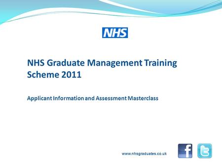 NHS Graduate Management Training Scheme 2011 Applicant Information and Assessment Masterclass www.nhsgraduates.co.uk.