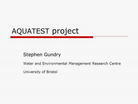 AQUATEST project Stephen Gundry Water and Environmental Management Research Centre University of Bristol.