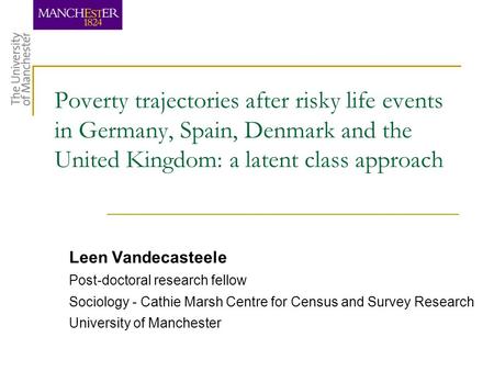 Poverty trajectories after risky life events in Germany, Spain, Denmark and the United Kingdom: a latent class approach Leen Vandecasteele Post-doctoral.