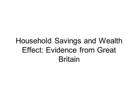 Household Savings and Wealth Effect: Evidence from Great Britain.