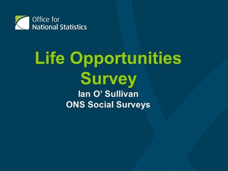 Life Opportunities Survey Ian O Sullivan ONS Social Surveys.