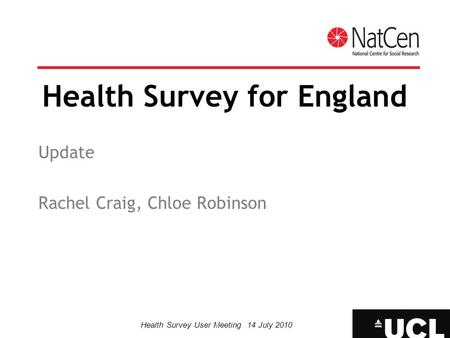 Health Survey User Meeting 14 July 2010 Health Survey for England Update Rachel Craig, Chloe Robinson.