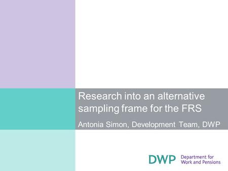 Research into an alternative sampling frame for the FRS Antonia Simon, Development Team, DWP.