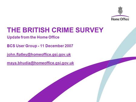 THE BRITISH CRIME SURVEY Update from the Home Office BCS User Group - 11 December 2007