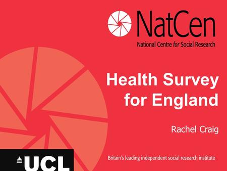 Health Survey for England Rachel Craig. Health Survey for England Commissioned by the NHS Information Centre for health and social care Conducted by NatCen.