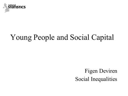 Young People and Social Capital Figen Deviren Social Inequalities.
