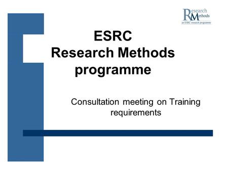 ESRC Research Methods programme Consultation meeting on Training requirements.