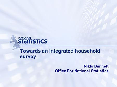 Towards an integrated household survey Nikki Bennett Office For National Statistics.