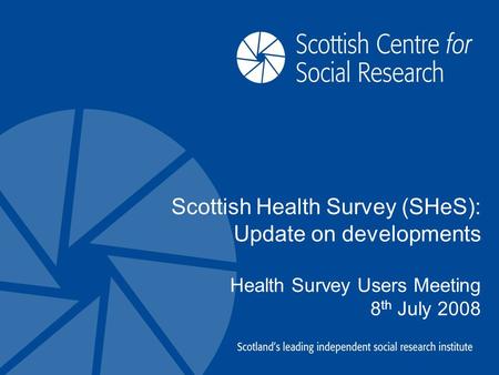 Scottish Health Survey (SHeS): Update on developments Health Survey Users Meeting 8 th July 2008.