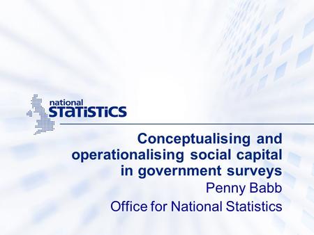 Conceptualising and operationalising social capital in government surveys Penny Babb Office for National Statistics.