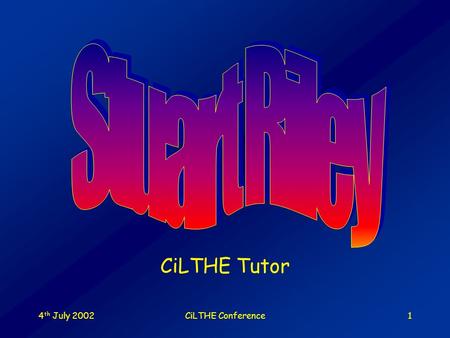 4 th July 2002CiLTHE Conference1 CiLTHE Tutor 4 th July 2002CiLTHE Conference2 Fractals, valency and CiLTHE Or, more accurately, CiLTHE Fractals And.