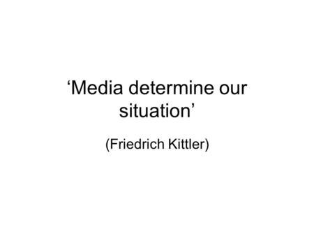 Media determine our situation (Friedrich Kittler).