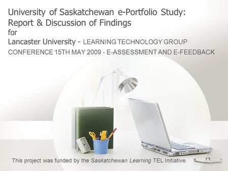 University of Saskatchewan e-Portfolio Study: Report & Discussion of Findings for Lancaster University - LEARNING TECHNOLOGY GROUP CONFERENCE 15TH MAY.