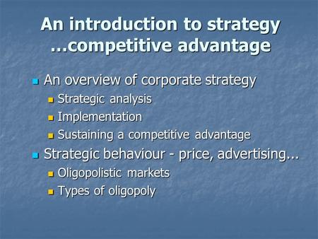 An introduction to strategy …competitive advantage An overview of corporate strategy An overview of corporate strategy Strategic analysis Strategic analysis.