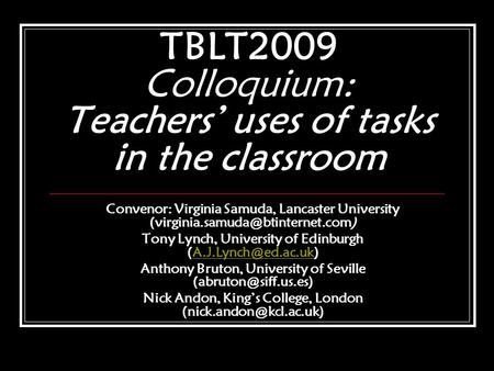 TBLT2009 Colloquium: Teachers’ uses of tasks in the classroom