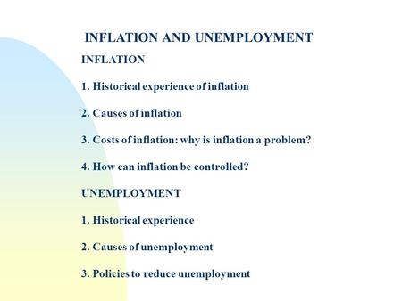 INFLATION AND UNEMPLOYMENT INFLATION 1. Historical experience of inflation 2. Causes of inflation 3. Costs of inflation: why is inflation a problem? 4.
