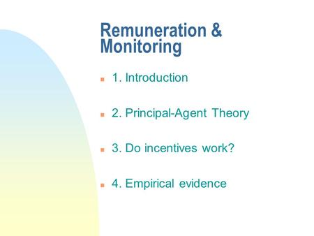 Remuneration & Monitoring n 1. Introduction n 2. Principal-Agent Theory n 3. Do incentives work? n 4. Empirical evidence.