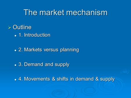The market mechanism Outline Outline 1. Introduction 1. Introduction 2. Markets versus planning 2. Markets versus planning 3. Demand and supply 3. Demand.