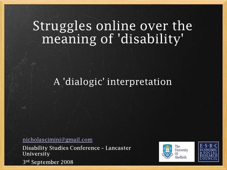 Struggles online over the meaning of 'disability' A 'dialogic' interpretation Disability Studies Conference – Lancaster University.