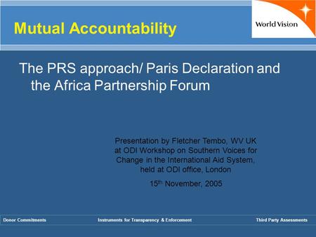Mutual Accountability The PRS approach/ Paris Declaration and the Africa Partnership Forum Donor CommitmentsInstruments for Transparency & EnforcementThird.