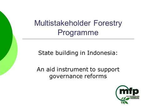 Multistakeholder Forestry Programme State building in Indonesia: An aid instrument to support governance reforms.