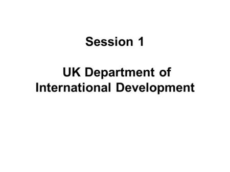 Session 1 UK Department of International Development.