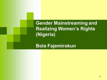 1 Gender Mainstreaming and Realizing Womens Rights (Nigeria) Bola Fajemirokun.