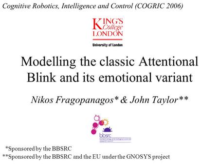 Modelling the classic Attentional Blink and its emotional variant Nikos Fragopanagos* & John Taylor** *Sponsored by the BBSRC **Sponsored by the BBSRC.