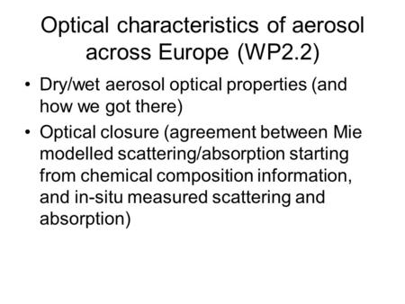 Optical characteristics of aerosol across Europe (WP2.2) Dry/wet aerosol optical properties (and how we got there) Optical closure (agreement between Mie.