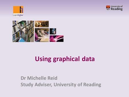 Dr Michelle Reid Study Adviser, University of Reading