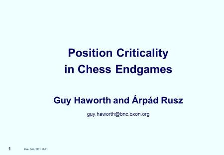 Pos. Crit., 2011-11-11 1 Position Criticality in Chess Endgames Guy Haworth and Árpád Rusz