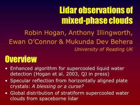 Lidar observations of mixed-phase clouds Robin Hogan, Anthony Illingworth, Ewan OConnor & Mukunda Dev Behera University of Reading UK Overview Enhanced.