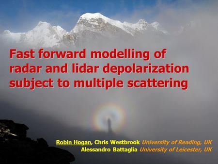 Robin Hogan, Chris Westbrook University of Reading, UK Alessandro Battaglia University of Leicester, UK Fast forward modelling of radar and lidar depolarization.