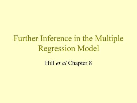 Further Inference in the Multiple Regression Model Hill et al Chapter 8.
