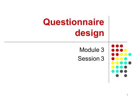 1 Questionnaire design Module 3 Session 3. 2 Overview (of Session) This session starts by introducing some aspects that need to be considered when designing.