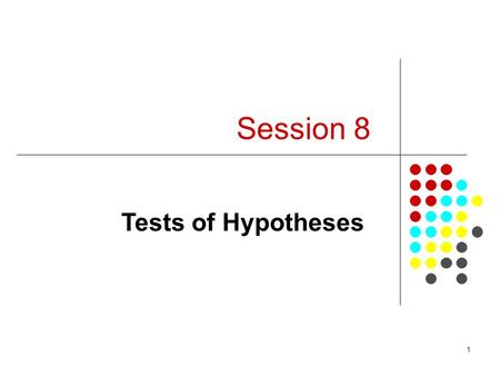 1 Session 8 Tests of Hypotheses. 2 By the end of this session, you will be able to set up, conduct and interpret results from a test of hypothesis concerning.